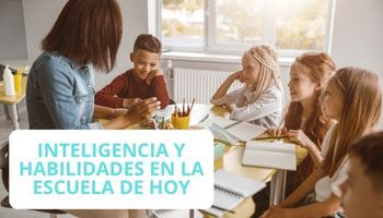Inteligencia y habilidades en la escuela de hoy – Cómo promoverlas